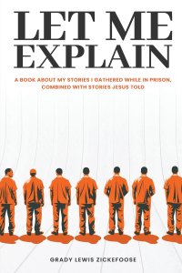 Let Me Explain... : A book about my stories I gathered while in prison, combined with stories Jesus told