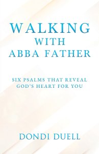Walking With Abba Father: Six Psalms that Reveal God's Heart for You