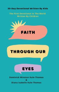Faith Through Our Eyes: 30-Day Devotional Written By Kids: The First Devotional In The World Written By Children