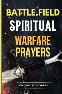 Battlefield Spiritual Warfare Prayers: Christian Prayer Book Against Darkness, Overcome Demonic Attacks, for Protection, Deliverance, Healing, and Spi