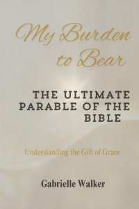 My Burden to Bear: The Ultimate Parable of the Bible