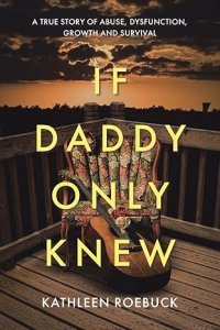 If Daddy Only Knew: A true story of abuse, dysfunction, growth and survival
