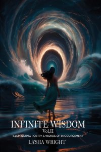 Infinite Wisdom Illuminating poetry and words of Encouragement Volume II