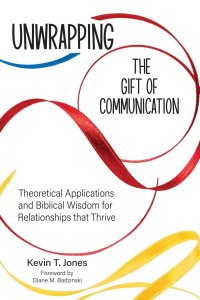 Unwrapping the Gift of Communication: Theoretical Applications and Biblical Wisdom for Relationships that Thrive