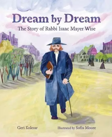 Dream by Dream : The Story of Rabbi Isaac Mayer Wise