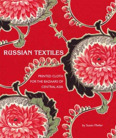 Russian Textiles: Printed Cloth for the Bazaars of Central Asia
