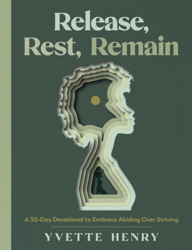 Release, Rest, Remain: A 30-Day Devotional to Embrace Abiding Over Striving