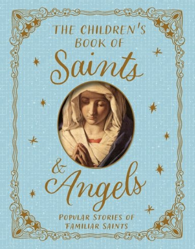 Saints and Angels: Popular Stories of Familiar Saints