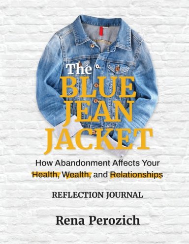 The Blue Jean Jacket Reflection Journal: How Abandonment Affects Your Health, Wealth, and Relationships