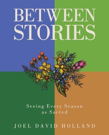 Between Stories: Seeing Every Season as Sacred