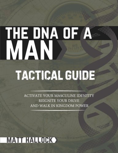 The DNA of a Man Tactical Guide: Activate your Masculine Identity, Reignite Your Drive, and Walk in Kingdom Power