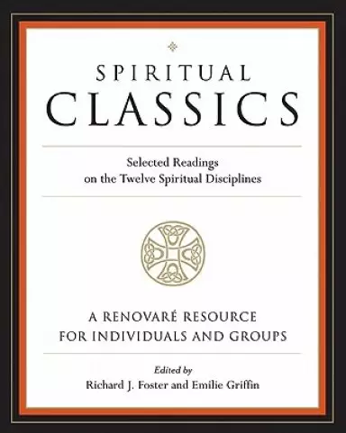 Spiritual Classics : Selected Readings On The Twelve Spiritual Discipline