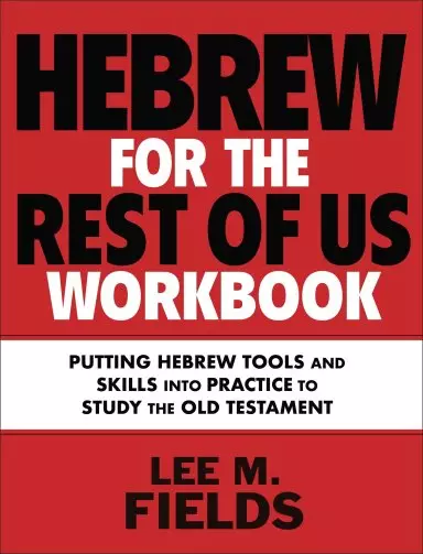 Hebrew for the Rest of Us Workbook: Using Hebrew Tools to Study the Old Testament