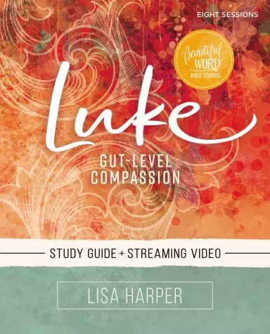 Luke Bible Study Guide Plus Streaming Video: Gut-Level Compassion