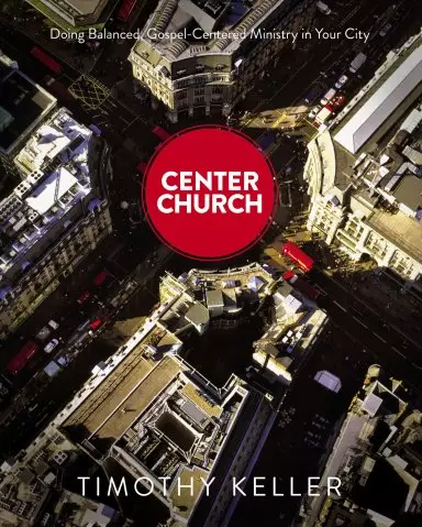 Center Church : Doing Balanced Gospel Centered Ministry In Your City