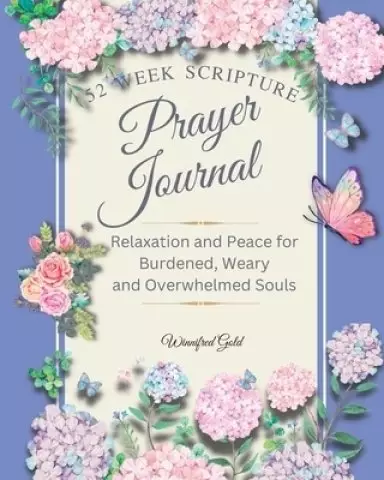 Prayer Journal: 52 week Relaxation and Peace for Burdened, Weary and Overwhelmed Souls: 52 week Relaxation and Peace for Burdened, Weary and Overwhelm