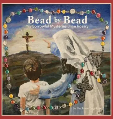 Bead by Bead: The Sorrowful Mysteries of the Rosary for Children