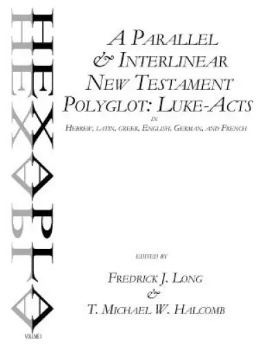 A Parallel & Interlinear New Testament Polyglot: Luke-Acts in Hebrew, Latin, Greek, English, German, and French