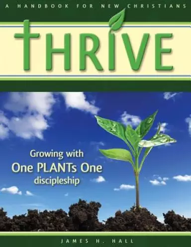 THRIVE - Handbook for New Christians: Growing with One PLANTs One discipleship