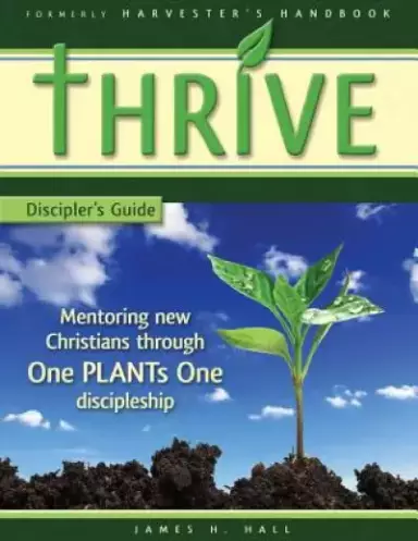 THRIVE - Discipler's Guide: Mentoring new Christians through One PLANTs One Discipleship