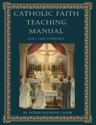 Catholic Faith Teaching Manual - Level 1: Holy Communion