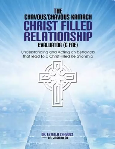 Understanding and Acting on Behaviors that lead to Christ-Filled Relationships: The Chavous/Chavous-Kambach Christ-Filled Relationship Evaluator (C-Fr