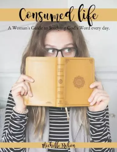 Consumed Life: A Woman's Guide to Studying God's Word Every Day