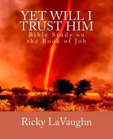 Yet Will I Trust Him: Bible Study on the book of Job