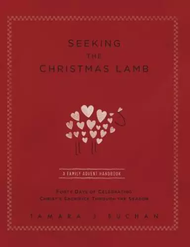 Seeking the Christmas Lamb: A Family Advent Handbook Forty Days of Celebrating Christ's Sacrifice Through the Season