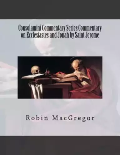 Consolamini Commentary Series: Commentary on Ecclesiastes and Jonah by Saint Jerome