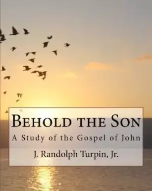 Behold the Son: A Study of the Gospel of John