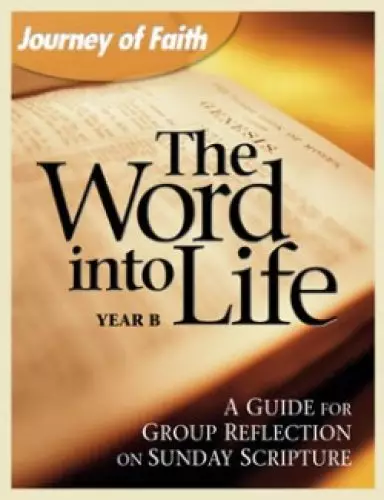 The Word Into Life, Year B: A Guide for Group Reflection on Sunday Scripture