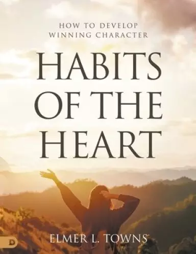 Habits of the Heart: How to Develop Winning Character
