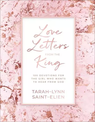 Love Letters from the King: 100 Devotions for the Girl Who Wants to Hear from God