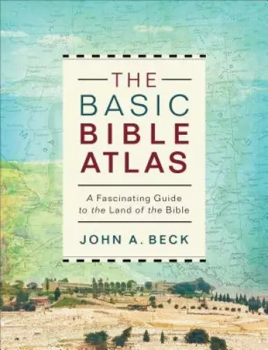 The Basic Bible Atlas: A Fascinating Guide to the Land of the Bible