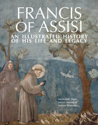Francis of Assisi: An Illustrated History of His Life and Legacy