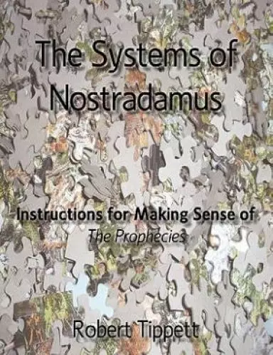 The Systems of Nostradamus: Instructions for Making Sense of The Prophecies