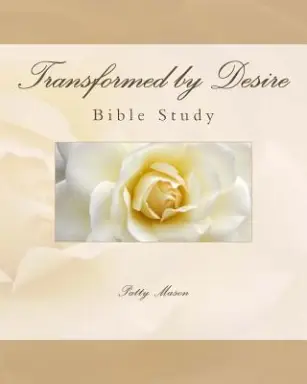 Transformed by Desire Bible Study: A Journey of Awakening to Life and Love