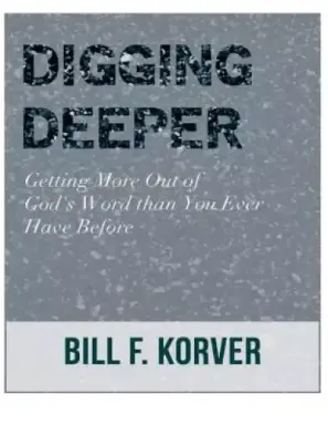 Digging Deeper: Getting More Out of God's Word Than You Ever Have Before