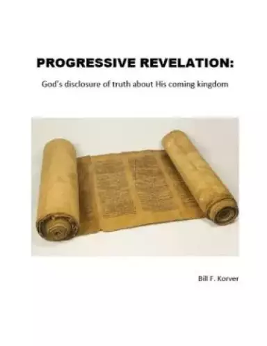 Progressive Revelation: God's disclosure of truth about His coming kingdom