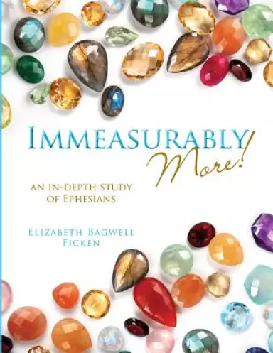 Immeasurably More!: An in-depth study of Ephesians