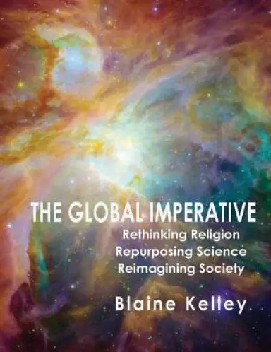 The Global Imperative: Rethinking Religion, Repurposing Science, Reimagining