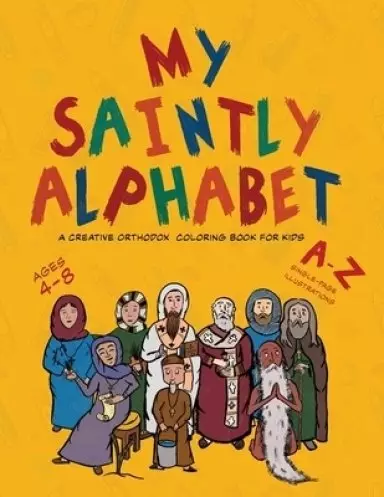 My Saintly Alphabet: A Creative Orthodox Colouring Book for Kids: A Creative Orthodox Coloring Book for Kids: A Creative Orthodox Coloring Book for Ki
