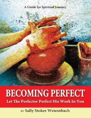 Becoming Perfect: Let The Perfector Perfect His Work In You