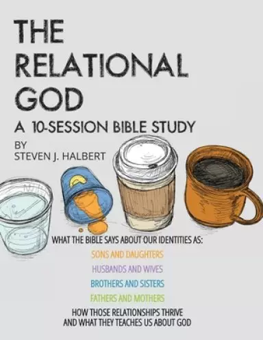 The Relational God Bible Study: What the Bible Says about Our Identities as Sons and Daughters, Husbands and Wives, Brothers and Sisters, Fathers and