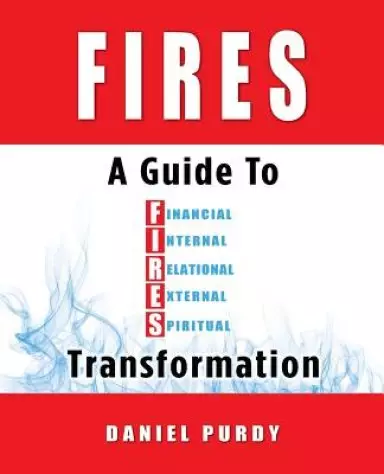 FIRES: A Guide To Financial, Internal, Relational, External, and Spiritual Transformation
