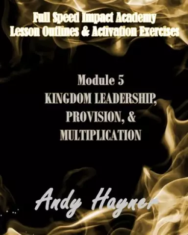 Kingdom Leadership, Provision, and Multiplication: Module 5: Lesson Outlines and Activation Exercises