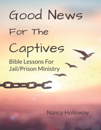 Good News For The Captives: Bible Lessons for Jail/Prison Ministry