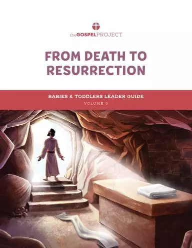 Gospel Project for Preschool: Babies & Toddlers Leader Guide - Volume 9: From Death to Resurrection