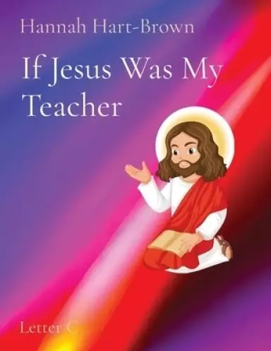 If Jesus Was My Teacher: Letter C